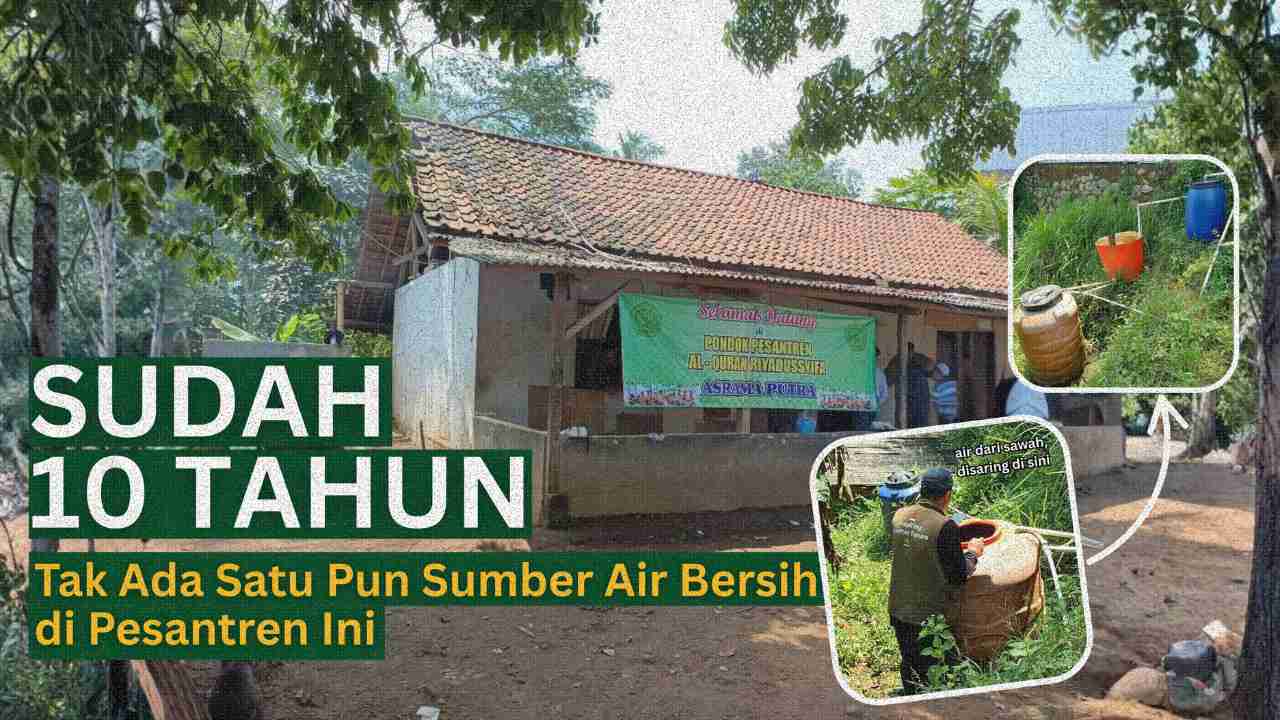 10 Tahun Tanpa Air Layak — Saatnya Kita Turunkan Sumur Kebaikan di Pesantren Riyadhus Syifa